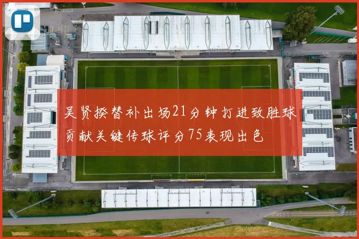 吴贤揆替补出场21分钟打进致胜球贡献关键传球评分75表现出色