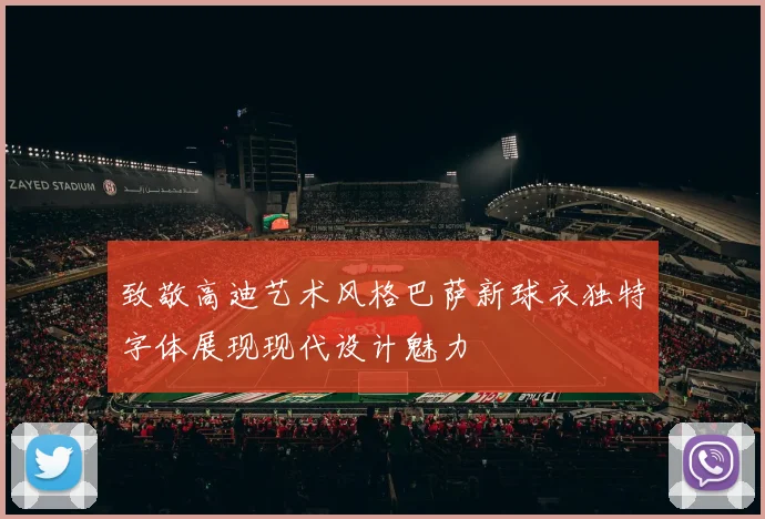 致敬高迪艺术风格巴萨新球衣独特字体展现现代设计魅力